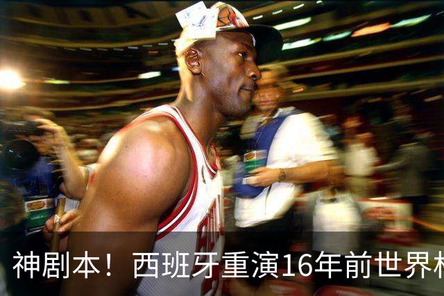 神剧本！西班牙重演16年前世界杯夺冠 暗示詹姆斯再次加盟热火？