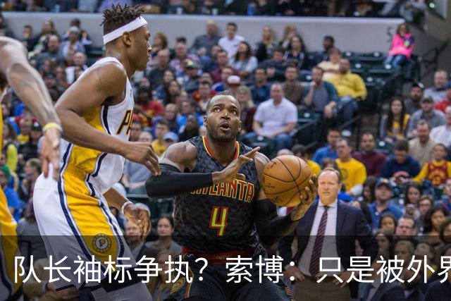 队长袖标争执？索博：只是被外界放大了，我们之间不存在任何矛盾